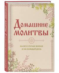 Домашние молитвы. На все случаи жизни и на каждый день