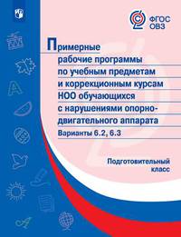 Примерная рабочая программа по учебным предметам и коррекционным курсам начального общего образования обучающихся с нарушениями опорно-двигательного аппарата. Варианты 6.2, 6.3. Подготовительный класс