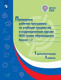 Примерная рабочая программа по учебным предметам и коррекционным курсам начального общего образования глухих обучающихся. Вариант 1.2. 1 класс. 1 дополнительный класс