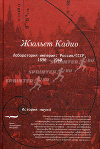 Лаборатория империи. Россия. СССР, 1860-1940. Кадио Ж.