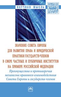 Значение Совета Европы для развития права и юридической практики государств-членов в сфере частных и публичных институтов на примере Российской Федерации. Преимущества и противоречия механизма правового взаимодействия Совета Европы и государств-членов