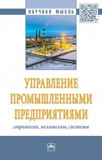Управление промышленными предприятиями: стратегии, механизмы, системы. Монография