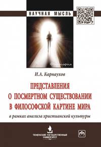 Представления о посмертном существовании в философской картине мира в рамках анализа христианской культуры:монография