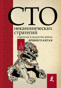Сто неканонических стратегий. Стратегия и искусство войны Древнего Китая