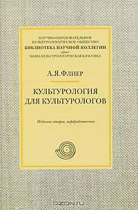 Культурология для культурологов: Учебное пособие для магистрантов, аспирантов и соискателей / А.Я. Флиер. - 2-e изд., перераб. - (Наша культурологическая классика).