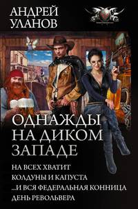Однажды на Диком Западе. На всех хватит! Колдуны и капуста. И вся федеральная конница. День револьвера
