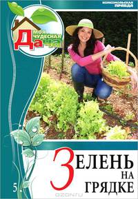 Моя чудесная дача. Том 5. Зелень на грядке