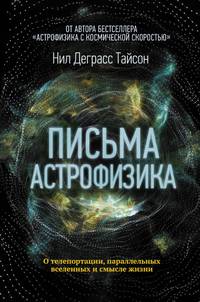 Письма астрофизика. О телепортации, параллельных вселенных и смысле жизни