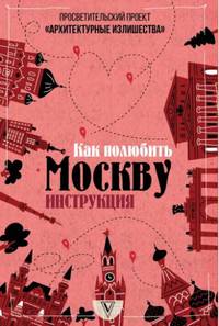 Архитектурные излишества: как полюбить Москву. Инструкция