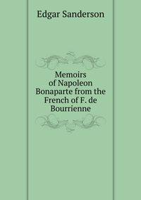 Memoirs of Napoleon Bonaparte from the French of F. de Bourrienne
