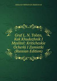 Graf L. N. Tolsto, Kak Khudozhnik I Myslitel: Kriticheskie Ocherki I Zamietki (Russian Edition)
