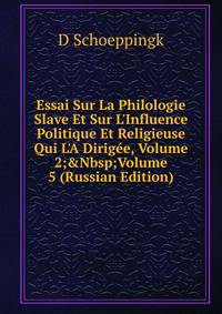 Essai Sur La Philologie Slave Et Sur L'Influence Politique Et Religieuse Qui L'A Dirig?e, Volume 2;&amp;Nbsp;Volume 5 (Russian Edition)