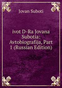 ivot D-Ra Jovana Subotia: Avtobiografija, Part 1 (Russian Edition)