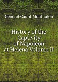 History of the Captivity of Napoleon at Helena. Volume II