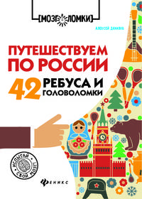 Путешествуем по России. 42 ребуса и головоломки