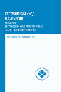 Сестринский уход в хирургии. МДК 02.01. Сестринский уход при различных заболеваниях и состояниях. Учебное пособие