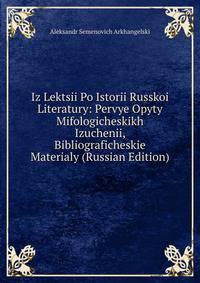 Iz Lektsii Po Istorii Russkoi Literatury: Pervye Opyty Mifologicheskikh Izuchenii, Bibliograficheskie Materialy (Russian Edition)