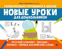 Новые уроки для дошкольников. Русский алфавит, письмо, логика, первые английские слова