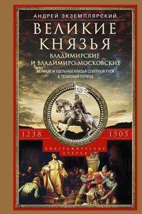 Великие князья Владимирские и Владимиро-Московские. Великие и удельные князья Северной Руси в татарский период с 1238 по 1505 г. Биографические очерки по первоисточникам и главнейшим пособиям