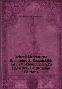 Ocherk Literaturno Dieiatelnosti Kazanskikh Tatar-Mokhammedan Za 1880-1895 Gg (Russian Edition)