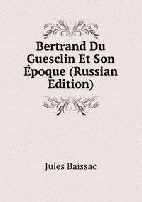Bertrand Du Guesclin Et Son Epoque (Russian Edition)