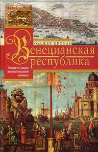 Венецианская республика. Расцвет и упадок великой морской империи. 1000-1503