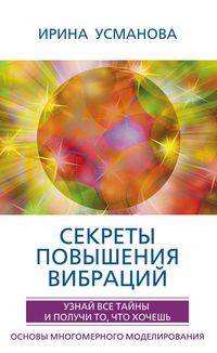 Секреты повышения вибраций. Основы многомерного моделирования