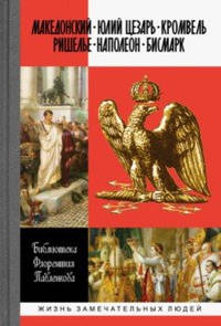 Александр Македонский. Юлий Цезарь. Кромвель. Ришелье. Наполеон I. Бисмарк