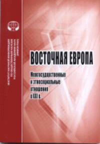 Восточная Европа. Межгосударственные и этносоциальные отношения в XXI в.