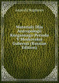 Materialy Dlja Antropologii Kurgannago Perioda V Moskovskoj Gubernii (Russian Edition)