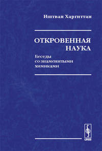 Откровенная наука. Беседы со знаменитыми химиками