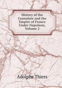 History of the Consulate and the Empire of France Under Napoleon, Volume 2