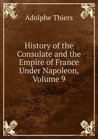 History of the Consulate and the Empire of France Under Napoleon, Volume 9