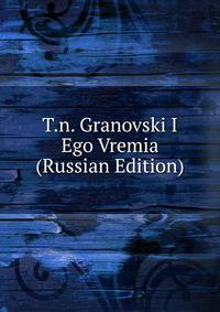 T.n. Granovski I Ego Vremia (Russian Edition)