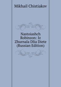 Nastoiashch Robinzon: Iz Zhurnala Dlia Diete (Russian Edition)