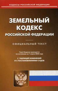 Земельный кодекс Российской Федерации. По состоянию на 1 марта 2020 года. С таблицей изменений и с постановлениями судов