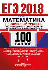 ЕГЭ 2018. Математика. Профильный уровень. Опорные задачи по геометрии. Планиметрия. Стереометрия. 100 баллов