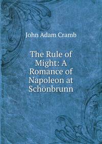 The Rule of Might: A Romance of Napoleon at Schonbrunn