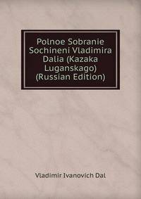 Polnoe Sobranie Sochineni Vladimira Dalia (Kazaka Luganskago) (Russian Edition)