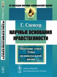 Научные основания нравственности: Индукции этики. Этика индивидуальной жизни