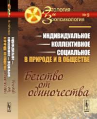 Индивидуальное - коллективное - социальное в природе и в обществе. Бегство от одиночества. Выпуск №9