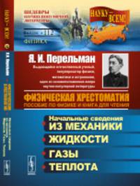 Физическая хрестоматия. Пособие по физике и книга для чтения. Введение. Начальные сведения из механики. Жидкости. Газы. Теплота. Выпуск №112