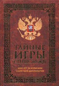 Тайные игры спецслужб. 1000 лет за кулисами секретной дипломатии