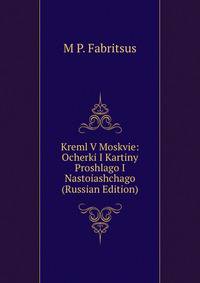 Kreml V Moskvie: Ocherki I Kartiny Proshlago I Nastoiashchago (Russian Edition)
