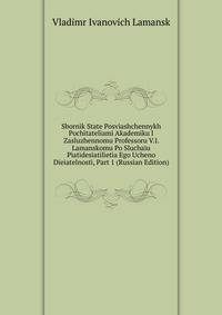 Sbornik State Posviashchennykh Pochitateliami Akademiku I Zasluzhennomu Professoru V.I. Lamanskomu Po Sluchaiu Piatidesiatilietia Ego Ucheno Dieiatelnosti, Part 1 (Russian Edition)