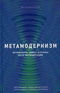 Метамодернизм. Историчность, аффект и глубина после постмодернизма