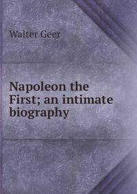 Napoleon the First; an intimate biography