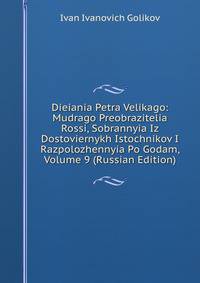 Dieiania Petra Velikago: Mudrago Preobrazitelia Rossi, Sobrannyia Iz Dostoviernykh Istochnikov I Razpolozhennyia Po Godam, Volume 9 (Russian Edition)