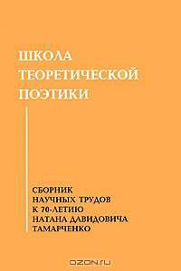 Школа теоретической поэтики: Сборник научных трудов к 70-летию Натана Давидовича Тамарченко