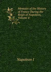 Memoirs of the History of France During the Reign of Napoleon, Volume 4